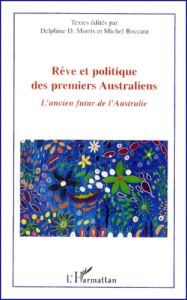 Rêve et politique des premiers Australiens. L'ancien futur de l'Australie - Boccara Michel - Dupont Morris Delphine