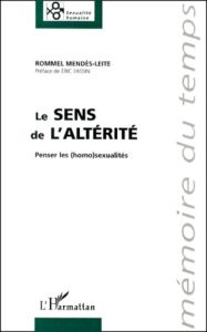 Le sens de l'altérité. Penser les (homo)sexualités - Mendès-Leite Rommel