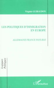 Les politiques d'immigration en Europe. Allemagne France Pays-Bas - Guiraudon Virginie