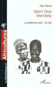 Djibril diop mambety. La caméra au bout? du nez - Sene Nar