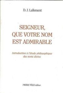 Seigneur, que votre nom est admirable!. Introduction à l'étude philosophique des noms divins - Lallement D-J