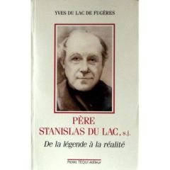 LE REVEREND PERE STANISLAS DU LAC, SOCIETE DE JESUS, 1835-1909. De la légende à la réalité - Du Lac de Fugères Yves