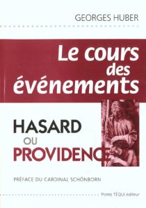 Le cours des événements. Hasard ou providence ? - Huber Georges