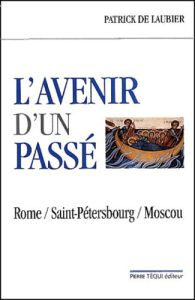 L'avenir d'un passé. Rome, Saint-Pétersbourg, Moscou - Laubier Patrick de