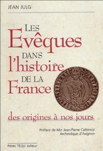 Les évêques dans l'histoire de la France. Des origines à nos jours - Julg Jean - Cattenoz Jean-Pierre