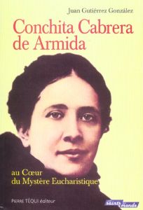 Conchita Cabrera de Armida. Au coeur du mystère eucharistique - Gutierrez Gonzalez Juan - Reyre Dominique