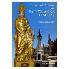 La grande histoire de Sainte-Anne d'Auray - Huchet Patrick - Le Dorze Jean