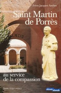 Saint Martin de Porrès. Au service de la compassion, les Frères coopérateurs dominicains : Simon de - Ambec Jacques - Frémin Dominique