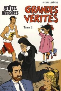 Petites histoires, grandes vérités. Tome 2 - Lefèvre Pierre