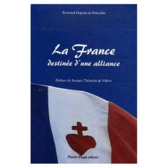 La France. Destinée d'une alliance - Dupont de Dinechin Bertrand - Trémolet de Villers