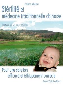 Stérilité et médecine traditionnelle chinoise. Pour une solution efficace et éthiquement correcte - Lelièvre Xavier - Theillier Patrick