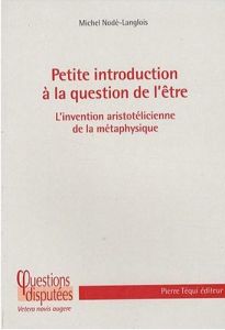 Petite introduction à la question de l'être. L'invention aristotélicienne de la métaphysique - Nodé-Langlois Michel