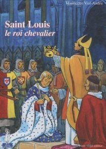 Saint Louis, le roi chevalier - Vial-Andru Mauricette - Beaudesson Emmanuel