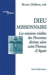 Dieu missionnaire. Les missions visibles des Personnes divines selon saint Thomas d'Aquin - Drilhon Bruno - Emery Gilles