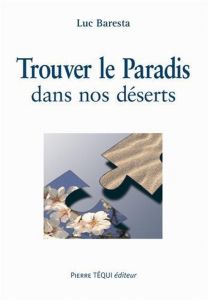 Trouver le Paradis dans nos déserts. Le sens de la vie dans la nouvelle évangélisation - Baresta Luc - Monicault Antoine de