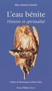 L'eau bénite. Histoire de spiritualité - Fontelle Marc-Antoine - Aubry Gilbert