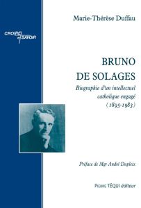 Bruno de Solages. Biographie d'un intellectuel catholique engagé (1895-1983) - Duffau Marie-Thérèse - Dupleix André