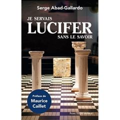 Je servais Lucifer sans le savoir - Abad-Gallardo Serge - Caillet Maurice