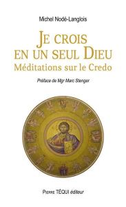 Je crois en un seul dieu. Méditations sur le Credo - Nodé-Langlois Michel