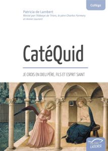 CatéQuid Collège. Je crois en Dieu Père, Fils et Esprit Saint - Lambert Patricia de