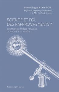 Science et foi, des rapprochements ? Création du monde, miracles, conscience et matière - Legras Bernard - Oth Daniel - Roland Jacques - Ger