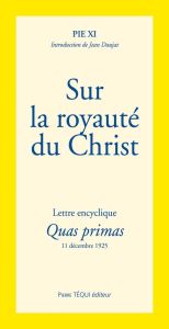 Sur la royauté du Christ. Lettre encyclique Quas primas - PIE XI