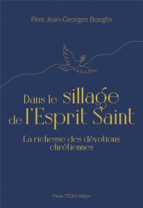 Dans le sillage de l'Esprit Saint. La richesse des dévotions chrétiennes - Boeglin Jean-Georges