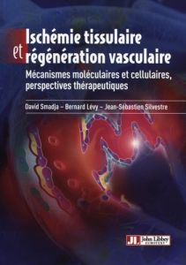 Ischémie tissulaire et régénération vasculaire. Mécanismes moléculaires et cellulaires, perspectives - Smadja David - Levy Bernard - Silvestre Jean-Sébas