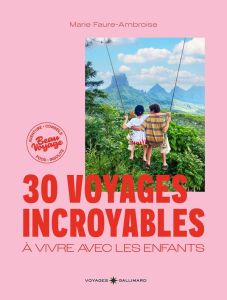 30 voyages incroyables à vivre avec les enfants. Des expériences hors des sentiers battus en France - Faure-Ambroise Marie