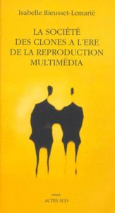 LA SOCIETE DES CLONES. A l'ère de la reproduction multimédia - Rieusset-Lemarié Isabelle