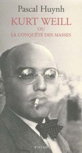 Kurt Weill ou La conquête des masses - Huynh Pascal