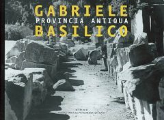 Gabriele Basilico. Provincia antiqua - Caujolle Christian - Lafon Xavier - Millet Bernard