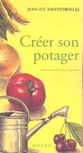 Créer son potager - Danneyrolles Jean-Luc - Seignobos Fabien