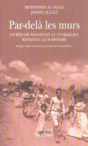 Par-delà les murs. Un réfugié palestinien et un Israélien revisitent leur histoire - Algazy Joseph - Al-Asaad Mohammed - Germain-Robin