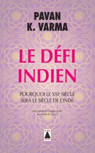 Le Défi indien. Pourquoi le XXIe siècle sera le siècle de l'Inde - Varma Pawan K. - Lewin André R.