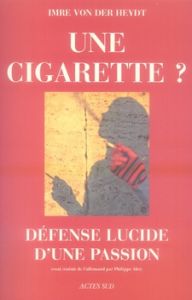 Une cigarette ? Défense lucide d'une passion - Heydt Imre von der - Abry Philippe