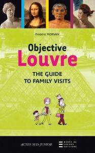 Objective Louvre. The guide to family visits - Morvan Frédéric - Sly Jonathan