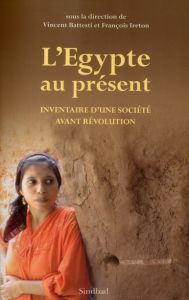 L'Egypte au présent. Inventaire d'une société avant révolution - Battesti Vincent - Ireton François