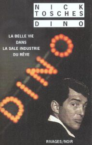 Dino. La belle vie dans la sale industrie du rêve - Tosches Nick - Esch Jean