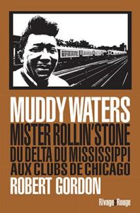 Muddy Waters. Mister rollin'stone : du delta du Mississipi aux clubs de Chicago - Gordon Robert - Bernard Emilien - Richards Keith