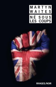 Né sous les coups - Waites Martyn - Nolent Alexis