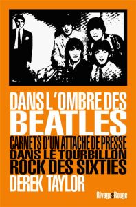 Dans l'ombre des Beatles. Carnets d'un attaché de presse dans le tourbillon rock des sixties - Taylor Derek - Landon François