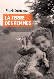 La terre des femmes. Un regard intime et familier sur le monde rural - Sanchez Maria - Valesco Aline