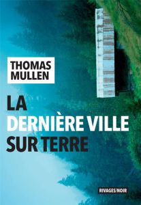 La dernière ville sur Terre - Mullen Thomas - Bondil Pierre