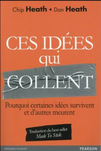 Ces idées qui collent. Pourquoi certaines idées survivent et d'autres meurent - Heath Chip - Heath Dan - Borgeaud Emily