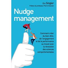 Nudge management. Comment créer du bien-être, de l'engagement et de la performance au travail avec l - Singler Eric - Chandon Pierre