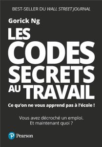 Les codes secrets au travail. Ce qu'on ne vous apprend pas à l’école ! - Ng Gorick - Lavaste Carla - Robert Jérémy