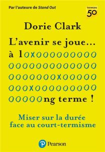 L'avenir se joue... à long terme ! Miser sur la durée face au court-termisme - Clark Dorie - Nicolaïeff Laurence