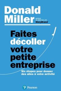 Faites décoller votre petite entreprise. Six étapes pour donner des ailes à votre activité - Miller Donald - Piaud Cynthia