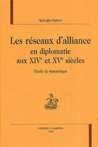 LES RESEAUX D'ALLIANCE EN DIPLOMATIE AUX XIVE ET XVE SIECLES. ETUDE DE SEMANTIQUE. - NABERT NATHALIE